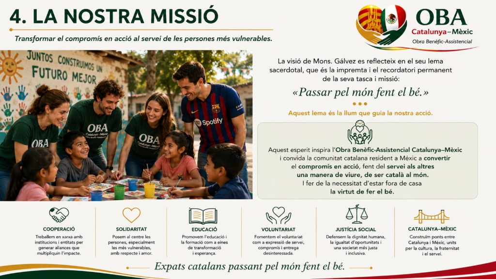 La nostra missió — Transformar el compromís en acció al servei de les persones més vulnerables. Passar pel món fent el bé.